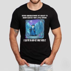 Wizard Never Underestimate My Ability To Know Exactly How Little Effort I Can Put In And Get Away With It Shirt