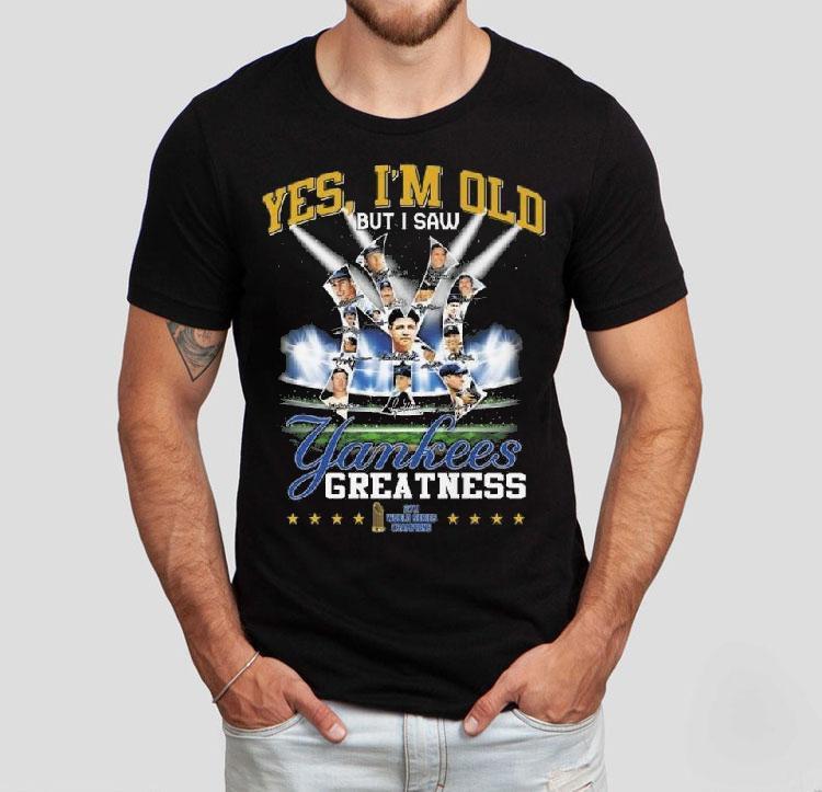  Yes I M Old But I Saw New York Yankees Greatness X World Series Champions Signatures Tshirt