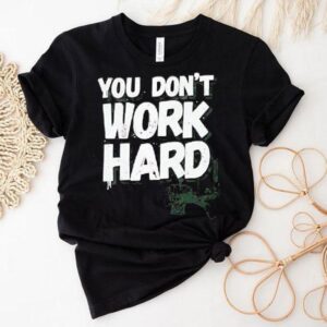 You Don T Work Hard Basketball Graphic Tshirt