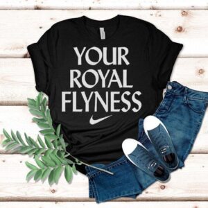 Your Royal Flyness Nike Shirt