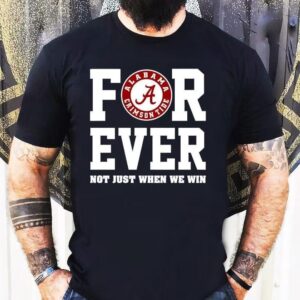 Alabama Crimson Tide Forever Not Just When We Win Shirt