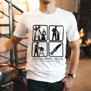 Apocalypse Skills Hard Times Need Sharp Blades Shirt 1 Apocalypse Skills Hard Times Need Sharp Blades Tshirt