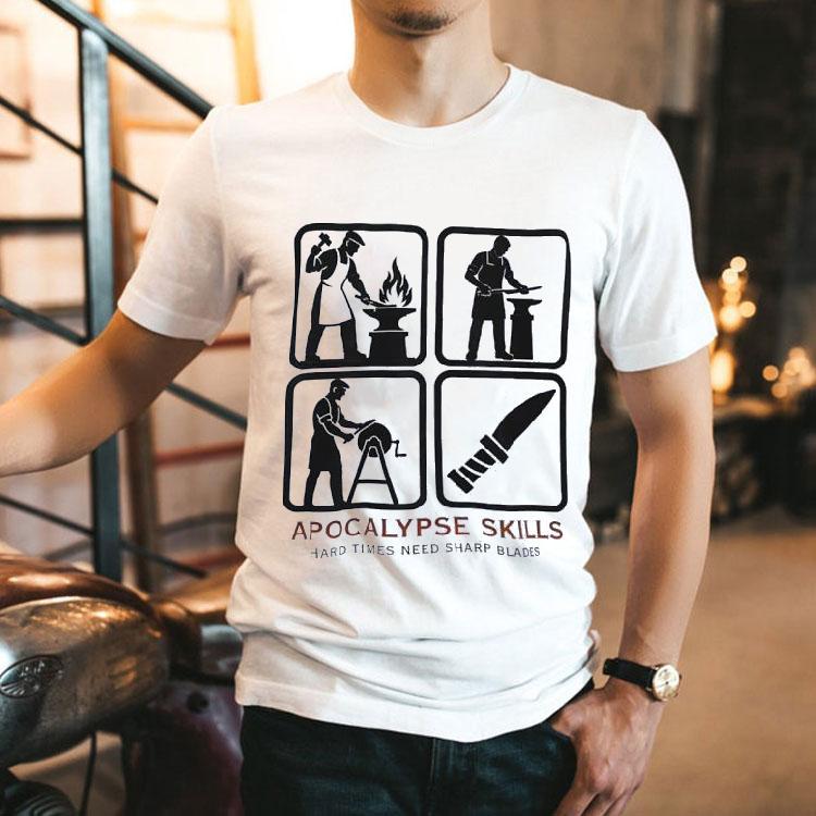 Apocalypse Skills Hard Times Need Sharp Blades Shirt Apocalypse Skills Hard Times Need Sharp Blades Shirt