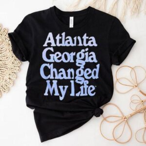 Atlanta Georgia Changed My Life Text Appears Shirt 1 Atlanta Georgia Changed My Life Text Appears Tshirt