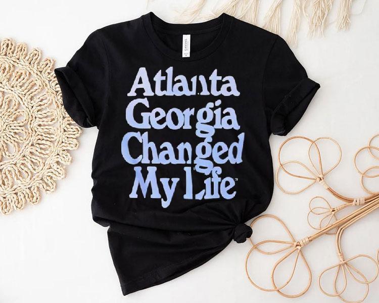 Atlanta Georgia Changed My Life Text Appears Shirt Atlanta Georgia Changed My Life Text Appears Shirt