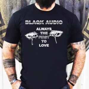 Blaqk Audio Always The First To Love Shirt