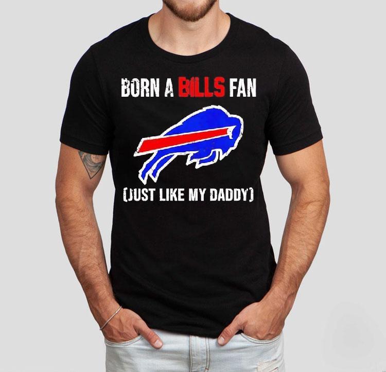 Born A Buffalo Bills Fan Just Like My Daddy Shirt Born A Buffalo Bills Fan Just Like My Daddy Shirt