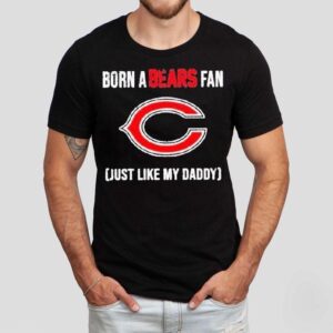 Born A Chicago Bears Fan Just Like My Daddy Shirt