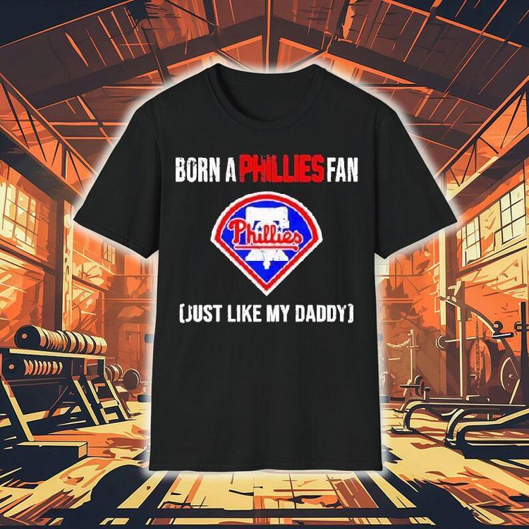 Born A Philadelphia Phillies Fan Just Like My Daddy Shirt Born A Philadelphia Phillies Fan Just Like My Daddy Shirt