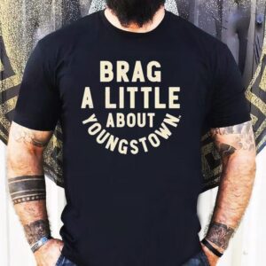 Brag A Little About Youngstown Shirt