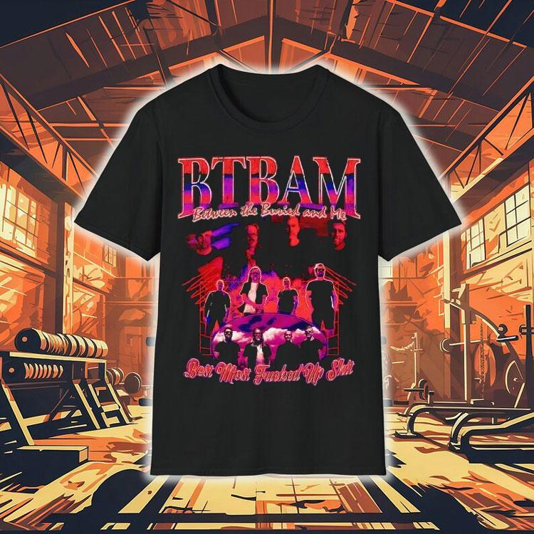 Btbam Between The Buried And Me Best Most Fcked Up Sht Shirt Btbam Between The Buried And Me Best Most Fcked Up Sht Shirt