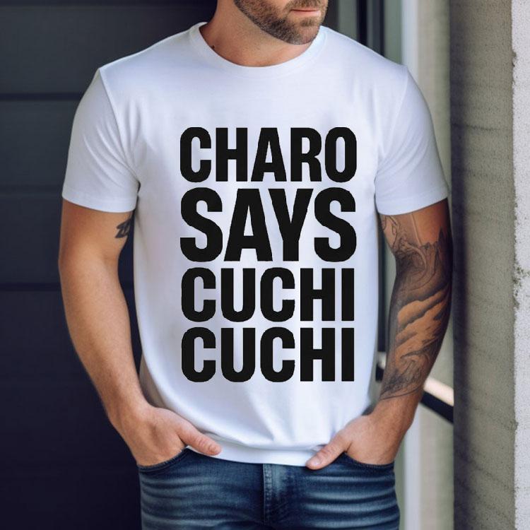 Charo Says Cuchi-cuchi Shirt Charo Says Cuchi-cuchi Shirt