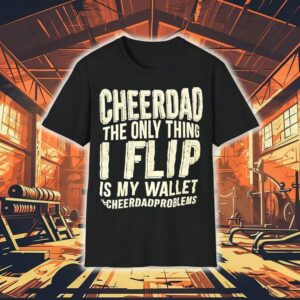 Cheer Dad The Only Thing I Flip Is My Wallet Cheer Dad Problems Shirt