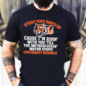 Cincinnati Bengals Tiger Strap Your Boots Up Cause I’m Ridin’ With You ’till The Motherfuckin’ Motor Stops Shirt