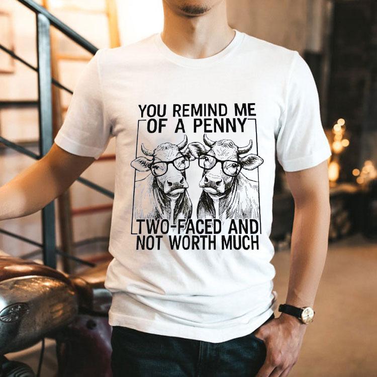 Cow You Remind Me Of A Penny Two-faced And Not Worth Much Shirt Cow You Remind Me Of A Penny Two-faced And Not Worth Much Shirt