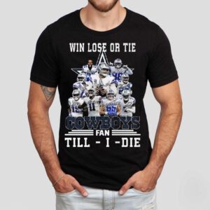 Dallas Cowboys Win Lose Or Tie Cowboys Fan Till I Die Signatures Shirt