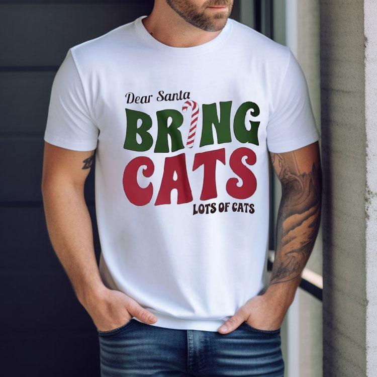 Dear Santa Bring Cats Lots Of Cats Shirt Dear Santa Bring Cats Lots Of Cats Shirt