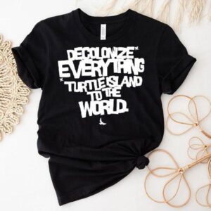Decolonize Everything Turtle Island To The World Shirt