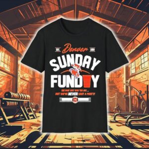 Denver Broncos Sunday Funday We May Not Win ’em All But We’ve Never Lost A Party Shirt