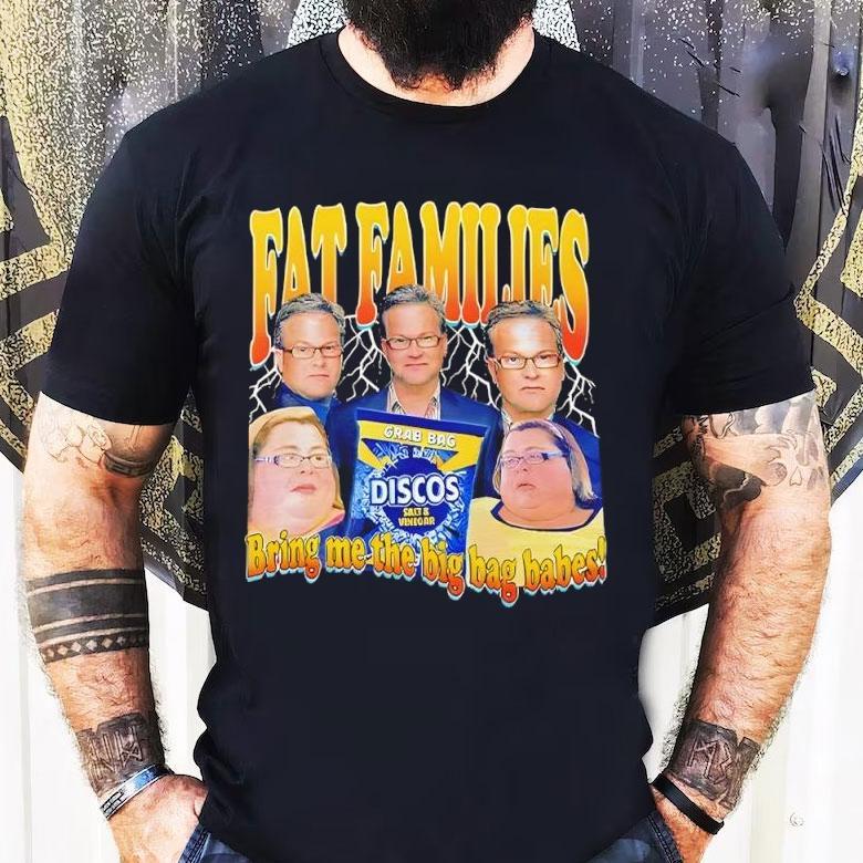 Fat Families Bring Me The Big Bag Babes Comedy Meme Shirt Fat Families Bring Me The Big Bag Babes Comedy Meme Shirt