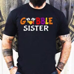 Gobble Sister Colorful And Design For Thanksgiving Tshirt