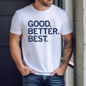 Good Better Best Shirt 1 Good Better Bes Tshirt
