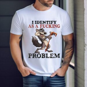 I Identify As A Fucking Problem Wolf Shirt