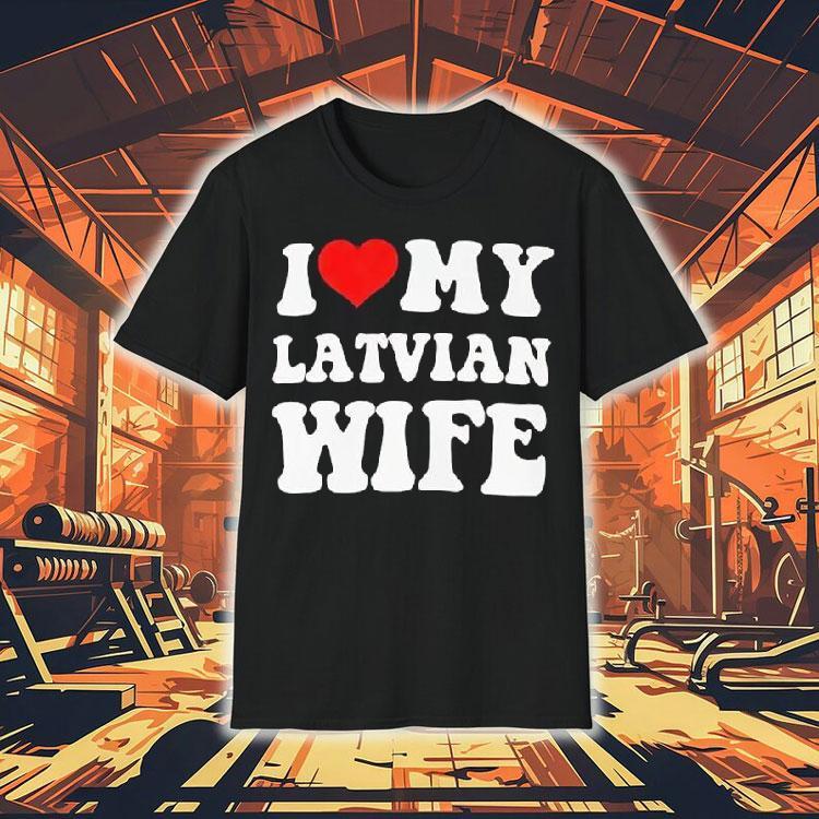 I Love My Latvian Wife Classic Shirt I Love My Latvian Wife Classic Shirt