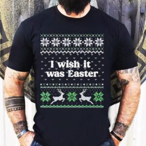 I Wish It Was Easter Christmas Tshirt