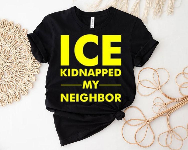 Ice Kidnapped My Neighbor Shirt Ice Kidnapped My Neighbor Shirt