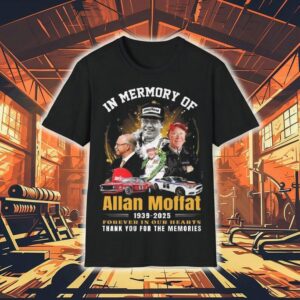 In Memory Of Allan Moffat 1939 2025 Forever In Our Hearts Thank You For The Memories Shirt