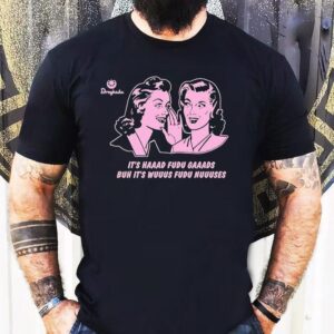 It S Haaad Fudu Gaads Buh It S Wuuus Fudu Nuuuses Tshirt
