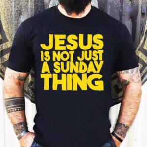 Jesus Is Not Just A Sunday Thing Shirt