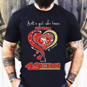 Just A Girl Who Loves Football Go Niners And San Francisco Ers Hear Tshirt