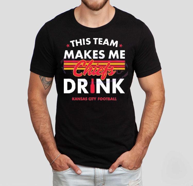 Kansas City Chiefs This Team Makes Me Chiefs Drink 2024 Shirt Kansas City Chiefs This Team Makes Me Chiefs Drink 2024 Shirt