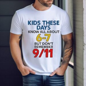 Kids These Days Know All About 6-7, But Don’t Remember 9 11 Shirt