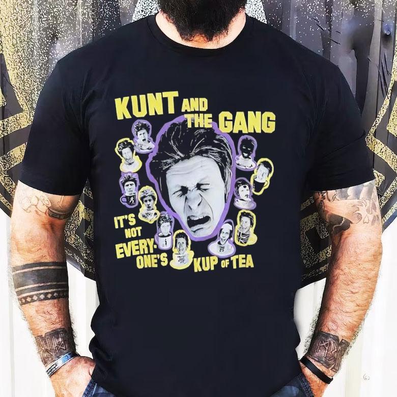 Kunt And The Gang It’s Not Every One’s Kup Of Tea Shirt Kunt And The Gang It’s Not Every One’s Kup Of Tea Shirt