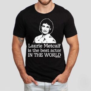 Laurie Metcalf Is The Best Actor In The World Shirt 1 Laurie Metcalf Is The Best Actor In The World Tshirt