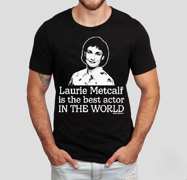 Laurie Metcalf Is The Best Actor In The World Shirt Laurie Metcalf Is The Best Actor In The World Shirt
