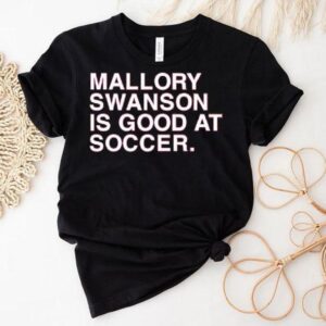 Mallory Swanson Is Good At Soccer Shirt
