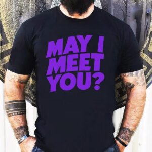 May I Meet You Shirt