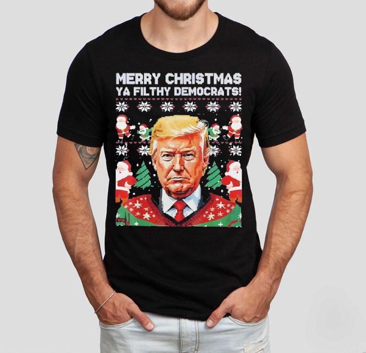 Merry Christmas Ya Filthy Democrats Funny Trump Xmas Shirt Merry Christmas Ya Filthy Democrats Funny Trump Xmas Shirt