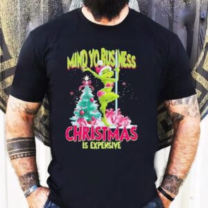 My Yo Business Christmas Is Expensive Grinch Shirt