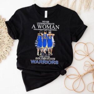 Never Underestimate A Woman Who Understands Basketball And Loves Golden State Warriors Signatures Shirt