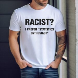 Racist I Prefer Statistics Enthusiast Shirt 1 Racist I Prefer Statistics Enthusias Tshirt
