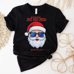 Santa Christmas Go And See Your Ho Ho Hos Shirt