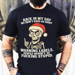 Santa Skeleton Back In My Day We Didn’t Have As Many Warning Labels People Weren’t So Fucking Stupid Shirt