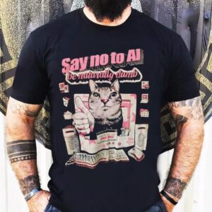 Say No To Ai Be Naturally Dumb Cat Computer Screen Shirt