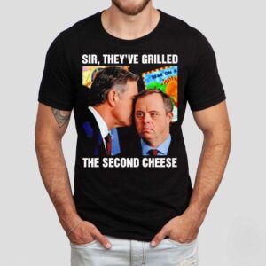 Sir They Ve Grilled Sear On A The Second Cheese Tshirt