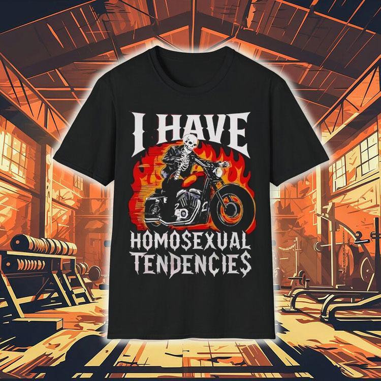 Skeleton Riding Motor Blazing I Have Homosexual Tendencies Shirt Skeleton Riding Motor Blazing I Have Homosexual Tendencies Shirt